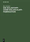 E-Book (pdf) Die Holzstoff- oder Holzschliff-Fabrikation von Max Schubert