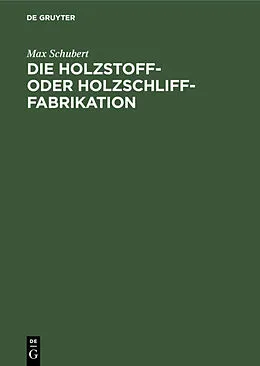 E-Book (pdf) Die Holzstoff- oder Holzschliff-Fabrikation von Max Schubert