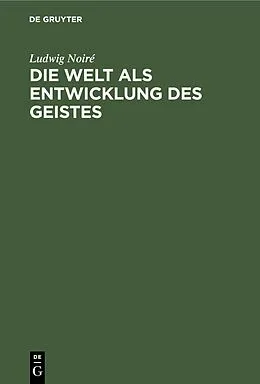 E-Book (pdf) Die Welt als Entwicklung des Geistes von Ludwig Noiré