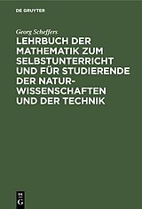 E-Book (pdf) Lehrbuch der Mathematik zum Selbstunterricht und für Studierende der Naturwissenschaften und der Technik von Georg Scheffers