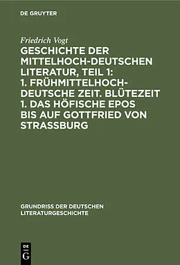 PDF Geschichte der Mittelhochdeutschen Literatur, Teil 1: 1. Frühmittelhochdeutsche Zeit. Blütezeit 1. Das höfische Epos bis auf Gottfried von Strassburg von Friedrich Vogt