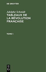 eBook (pdf) Adolphe Schmidt: Tableaux de la Révolution française / Adolphe Schmidt: Tableaux de la Révolution française. Tome 1 de Adolphe Schmidt