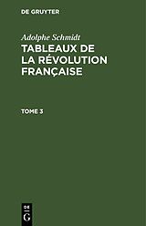 eBook (pdf) Adolphe Schmidt: Tableaux de la Révolution française / Adolphe Schmidt: Tableaux de la Révolution française. Tome 3 de Adolphe Schmidt