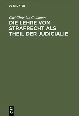 E-Book (pdf) Die Lehre vom Strafrecht als Theil der Judicialie von Carl Christian Collmann