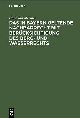 E-Book (pdf) Das in Bayern geltende Nachbarrecht mit Berücksichtigung des Berg- und Wasserrechts von Christian Meisner