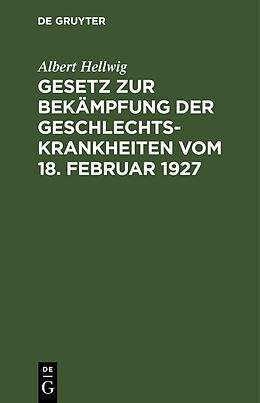 E-Book (pdf) Gesetz zur Bekämpfung der Geschlechtskrankheiten vom 18. Februar 1927 von Albert Hellwig