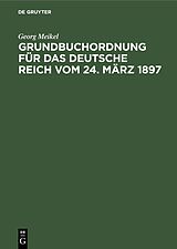E-Book (pdf) Grundbuchordnung für das Deutsche Reich vom 24. März 1897 von Georg Meikel