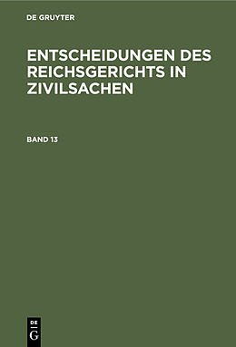 Fester Einband Entscheidungen des Reichsgerichts in Zivilsachen / Entscheidungen des Reichsgerichts in Zivilsachen. Band 13 von 