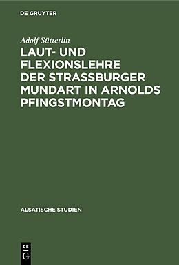 E-Book (pdf) Laut- und Flexionslehre der Strassburger Mundart in Arnolds Pfingstmontag von Adolf Sütterlin