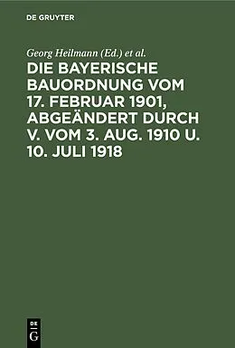 E-Book (pdf) Die Bayerische Bauordnung vom 17. Februar 1901, abgeändert durch V. vom 3. Aug. 1910 u. 10. Juli 1918 von 