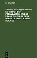 E-Book (pdf) Lehrbuch der freiwilligen Kriegs-Krankenpflege beim Heere des Deutschen Reiches von Friedrich von Criegern-Thumitz