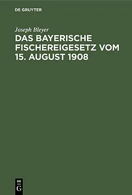 E-Book (pdf) Das bayerische Fischereigesetz vom 15. August 1908 von Joseph Bleyer