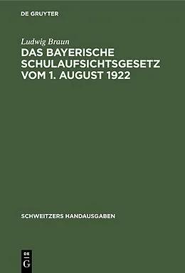 E-Book (pdf) Das Bayerische Schulaufsichtsgesetz vom 1. August 1922 von Ludwig Braun