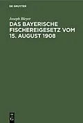 E-Book (pdf) Das bayerische Fischereigesetz vom 15. August 1908 von Joseph Bleyer