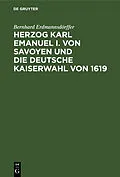 E-Book (pdf) Herzog Karl Emanuel I. von Savoyen und die deutsche Kaiserwahl von 1619 von Bernhard Erdmannsdörffer