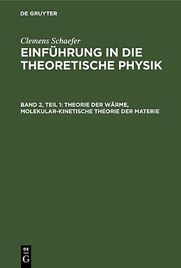 E-Book (pdf) Clemens Schaefer: Einführung in die theoretische Physik / Theorie der Wärme, Molekular-kinetische Theorie der Materie von Clemens Schaefer