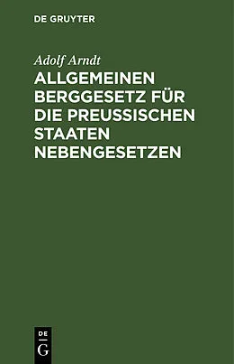 E-Book (pdf) Allgemeinen Berggesetz für die Preußischen Staaten Nebengesetzen von Adolf Arndt