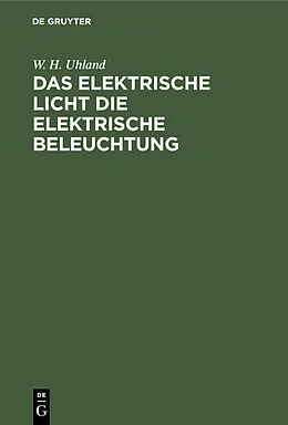 E-Book (pdf) Das Elektrische Licht die elektrische Beleuchtung von W. H. Uhland