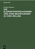 E-Book (pdf) Die Elementarorganismen und ihre Beziehungen zu den Zellen von Richard Altmann