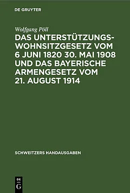 PDF Das Unterstützungswohnsitzgesetz vom 6 Juni 1820 30. Mai 1908 und das bayerische Armengesetz vom 21. August 1914 von Wolfgang Pöll