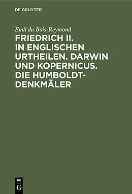 E-Book (pdf) Friedrich II. in englischen Urtheilen. Darwin und Kopernicus. Die Humboldt-Denkmäler von Emil du Bois-Reymond