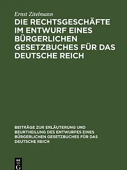 E-Book (pdf) Die Rechtsgeschäfte im Entwurf eines bürgerlichen Gesetzbuches für das Deutsche Reich von Ernst Zitelmann