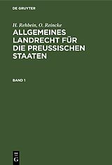 E-Book (pdf) H. Rehbein; O. Reincke: Allgemeines Landrecht für die Preußischen Staaten / H. Rehbein; O. Reincke: Allgemeines Landrecht für die Preußischen Staaten. Band 1 von H. Rehbein, O. Reincke