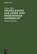 E-Book (pdf) Grundlegung zur Lehre vom erziehenden Unterricht von Tuiskon Ziller