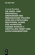 E-Book (pdf) Die Kreis- und Provinzial-Ordnungen des Preußischen Staates (für die 6 östlichen Provinzen, sowie für Hannover, Hessen-Nassau u. Westfalen) nebst den Dotationsgesetzen von Conrad Bornhak