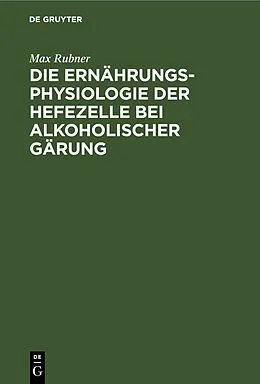 E-Book (pdf) Die Ernährungsphysiologie der Hefezelle bei alkoholischer Gärung von Max Rubner