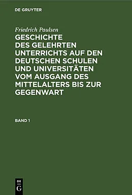PDF Geschichte des gelehrten Unterrichts auf den deutschen Schulen und Universitäten vom Ausgang des Mittelalters bis zur Gegenwart. Band 1 von Friedrich Paulsen