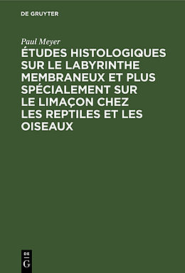 Livre Relié Études histologiques sur le labyrinthe membraneux et plus spécialement sur le limaçon chez les reptiles et les oiseaux de Paul Meyer