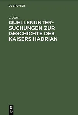 PDF Quellenuntersuchungen zur Geschichte des Kaisers Hadrian von J. Plew