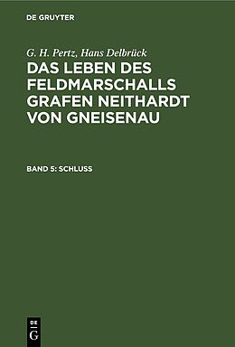 E-Book (pdf) G. H. Pertz; Hans Delbrück: Das Leben des Feldmarschalls Grafen Neithardt von Gneisenau / Schluß von G. H. Pertz, Hans Delbrück