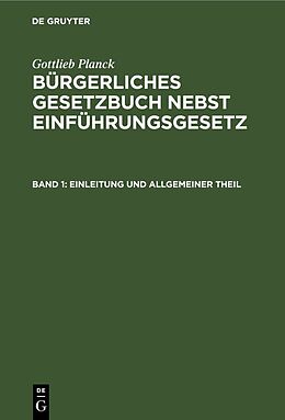 Fester Einband Gottlieb Planck: Bürgerliches Gesetzbuch nebst Einführungsgesetz / Einleitung und Allgemeiner Theil von Gottlieb Planck