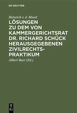 E-Book (pdf) Lösungen zu dem von Kammergerichtsrat Dr. Richard Schück herausgegebenen Zivilrechtspraktikum von Heinrich v. d. Mosel