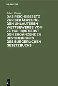 E-Book (pdf) Das Reichsgesetz zur Bekämpfung den unlauteren Wettbewerbs vom 27. Mai 1896 nebst den ergänzenden Bestimmungen des Bürgerlichen Gesetzbuchs von Albert Pinner