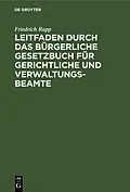 PDF Leitfaden durch das Bürgerliche Gesetzbuch für gerichtliche und Verwaltungs-Beamte von Friedrich Rapp