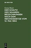 E-Book (pdf) Der Schutz der Waarenbezeichnungen nach dem Reichsgesetze vom 12. Mai 1894 von Georg Meyer