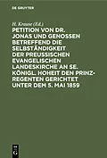 E-Book (pdf) Petition von Dr. Jonas und Genossen betreffend die Selbständigkeit der preußischen evangelischen Landeskirche an Se. Königl. Hoheit den Prinz-Regenten gerichtet unter dem 5. Mai 1859 von 
