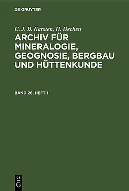 E-Book (pdf) Archiv für Mineralogie, Geognosie, Bergbau und Hüttenkunde. Band 26, Heft 1 von C. J. B. Karsten, H. Dechen