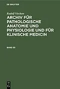 E-Book (pdf) Archiv für pathologische Anatomie und Physiologie und für klinische Medicin. Band 30 von Rudolf Virchow