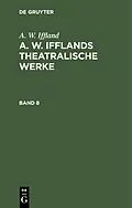 E-Book (pdf) A. W. Ifflands theatralische Werke. Band 8 von A. W. Iffland