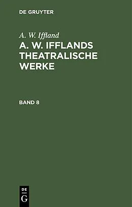 E-Book (pdf) A. W. Ifflands theatralische Werke. Band 8 von A. W. Iffland