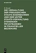 PDF Die Verwaltung der Preussischen Staats-Eisenbahnen und der unter Staats-Verwaltung stehenden Privatbahnen in finanzieller Beziehung von H. Kosub