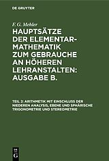 E-Book (pdf) F. G. Mehler: Hauptsätze der Elementar-Mathematik zum Gebrauche an... / Arithmetik mit Einschluss der niederen Analysis, ebene und sphärische Trigonometrie und Stereometrie von F. G. Mehler