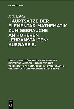 E-Book (pdf) F. G. Mehler: Hauptsätze der Elementar-Mathematik zum Gebrauche an... / Grundzüge und Anwendungen Differentialrechnung in engster Verbindung mit graphischer Darstellung und Analytische Geometrie der Ebene von F. G. Mehler