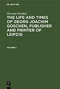 E-Book (pdf) The life and times of Georg Joachim Goschen, publisher and printer of Leipzig. Volume 2 von Viscount Goschen