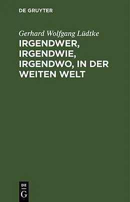 E-Book (pdf) Irgendwer, irgendwie, irgendwo, in der weiten Welt von Gerhard Wolfgang Lüdtke
