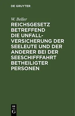 E-Book (pdf) Reichsgesetz betreffend die Unfall-Versicherung der Seeleute und der anderer bei der Seeschifffahrt betheiligter Personen von W. Beller